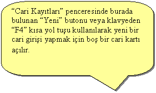 Keleri Yuvarlanm Dikdrtgen Belirtme izgisi: Cari Kaytlar penceresinde burada bulunan Yeni butonu veya klavyeden F4 ksa yol tuu kullanlarak yeni bir cari girii yapmak iin bo bir cari kart alr.