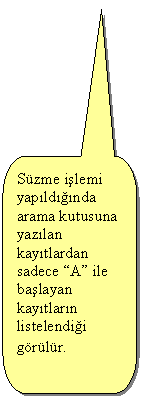 Keleri Yuvarlanm Dikdrtgen Belirtme izgisi: Szme ilemi yapldnda arama kutusuna yazlan kaytlardan sadece A ile balayan kaytlarn listelendii grlr.